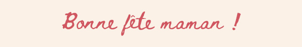 Bonne fête maman !