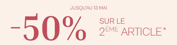 Jusqu'au 13 mai -50% sur le 2ème article*